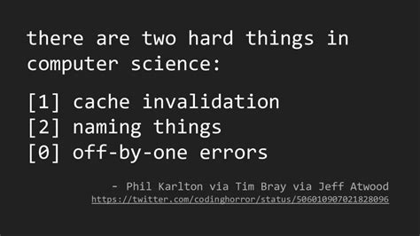 only two hard things in computer science.